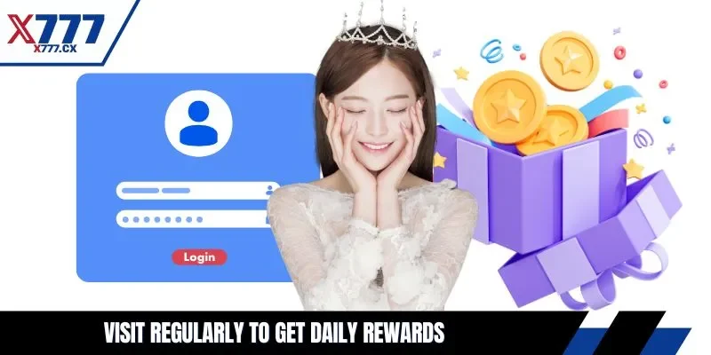 Visit regularly to get daily rewards