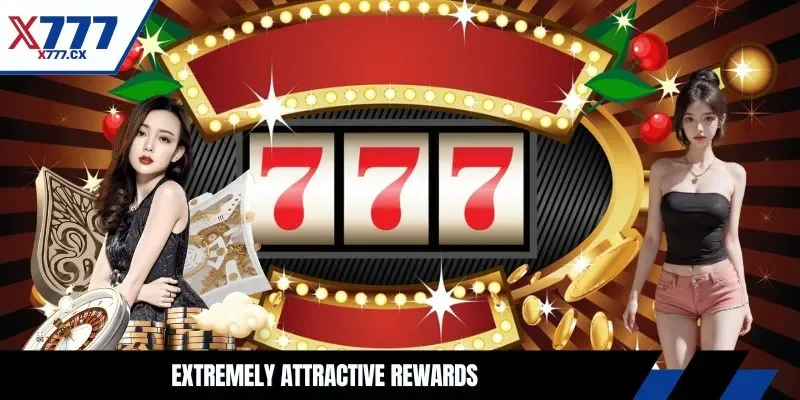 Extremely attractive rewards