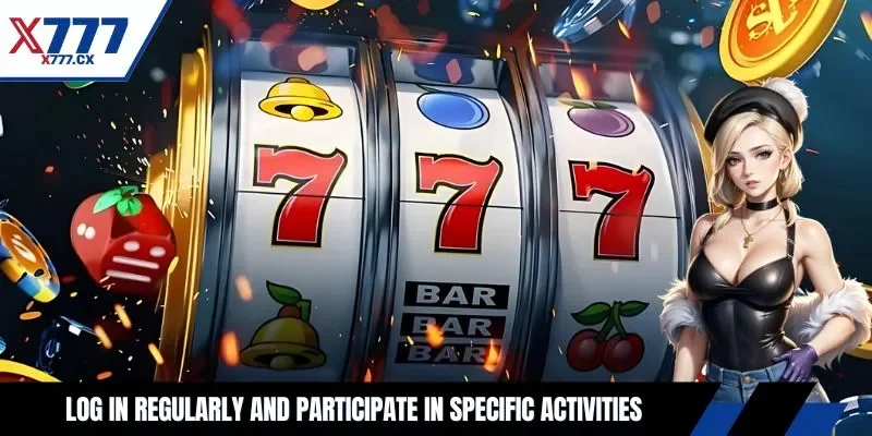 Log in regularly and participate in specific activities
