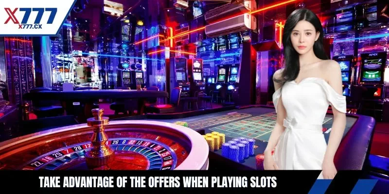 Take advantage of the offers when playing slots
